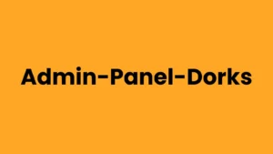 Admin Panel Dorks : A Complete List of Google Dorks