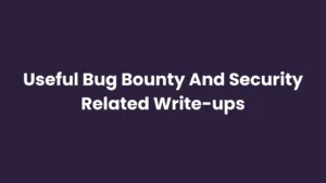 Useful Bug Bounty And Security Related Write-ups : A Comprehensive Guide For Enthusiasts