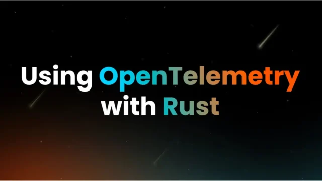 OpenTelemetry Rust : A Comprehensive Guide For Instrumenting Rust Applications