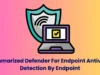 Summarized Defender For Endpoint Antivirus Detection By Endpoint